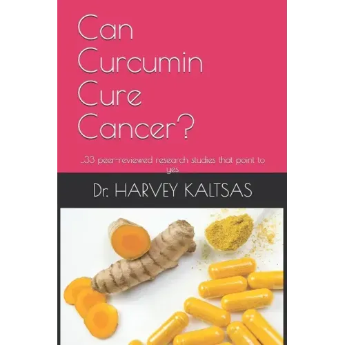 Can Curcumin Cure Cancer?: ...33 peer-reviewed research studies that point to yes