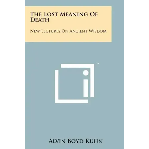 The Lost Meaning Of Death: New Lectures On Ancient Wisdom