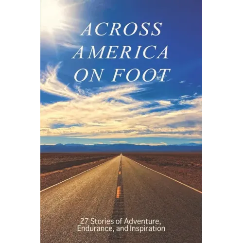 Across America on Foot: 27 Stories of Adventure, Endurance, and Inspiration