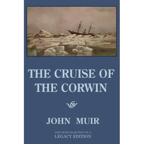 The Cruise Of The Corwin - Legacy Edition: The Muir Journal Of The 1881 Sailing Expedition To Alaska And The Arctic