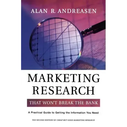 Marketing Research That Won't Break the Bank: A Practical Guide to Getting the Information You Need