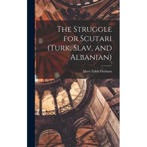The Struggle for Scutari (Turk, Slav, and Albanian)
