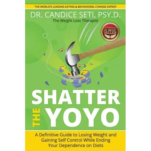 Shatter the Yoyo: A Definitive Guide to Losing Weight and Gaining Self Control While Ending Your Dependence on Diets
