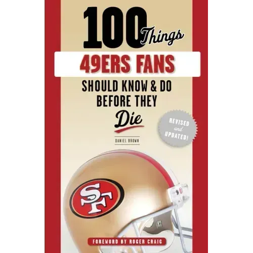 100 Things 49ers Fans Should Know & Do Before They Die