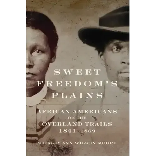 Sweet Freedom's Plains: African Americans on the Overland Trails, 1841-1869