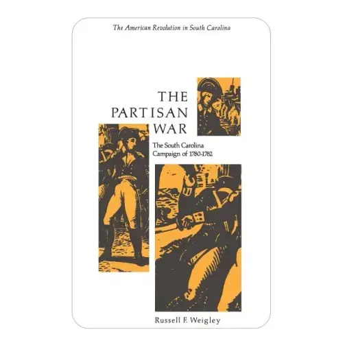 The Partisan War: The South Carolina Campaign of 1780-1782