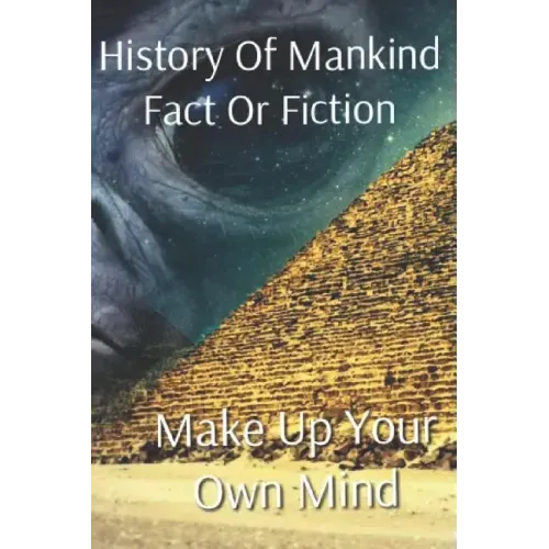 History of Mankind Fact or Fiction: Make Up Your Own Mind