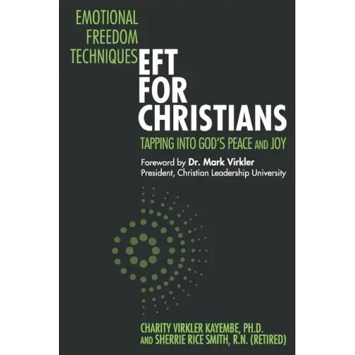 Emotional Freedom Techniques-EFT for Christians: Tapping Into God's Peace and Joy