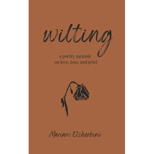 wilting: a poetry memoir on love, loss, and grief