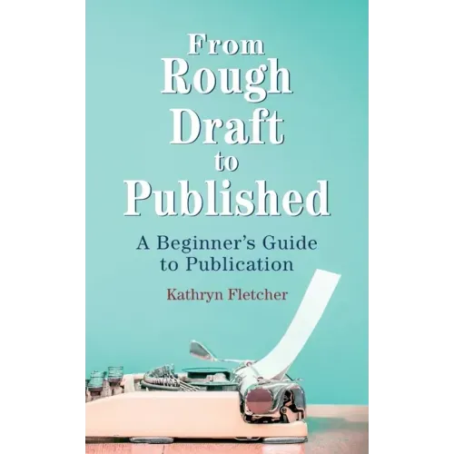 From Rough Draft to Published: A Beginners Guide to Publication
