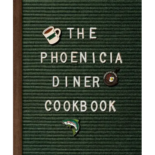 The Phoenicia Diner Cookbook: Dishes and Dispatches from the Catskill Mountains
