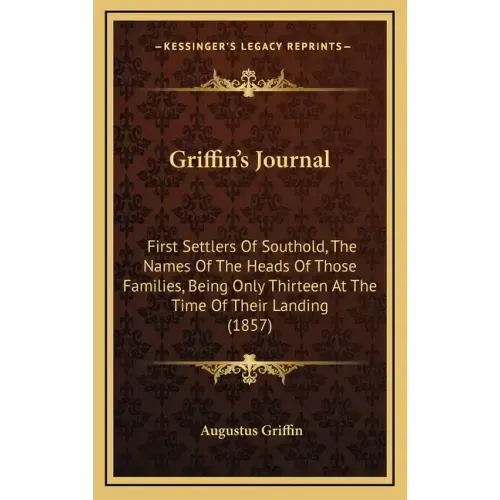 Griffin's Journal: First Settlers Of Southold, The Names Of The Heads Of Those Families, Being Only Thirteen At The Time Of Their Landing (1857)