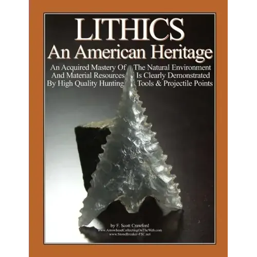 LITHICS An American Heritage: An Acquired Mastery Of The Natural Environment And Material Resources Is Clearly Demonstrated By High Quality Hunting