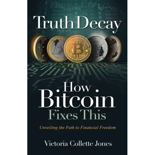 Truth Decay How Bitcoin Fixes This: Unveiling the Path to Financial Freedom