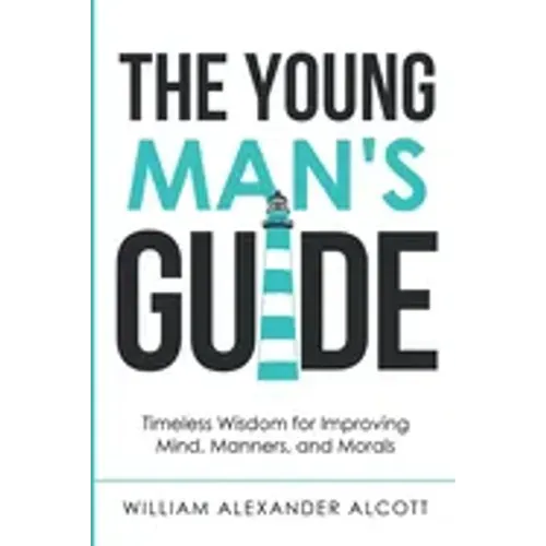 The Young Man's Guide: Timeless Wisdom for Improving Mind, Manners, and Morals (Annotated)