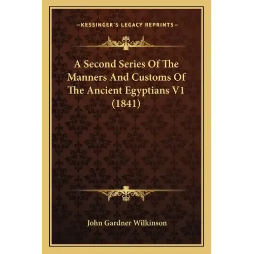 A Second Series of the Manners and Customs of the Ancient Egyptians V1 (1841)
