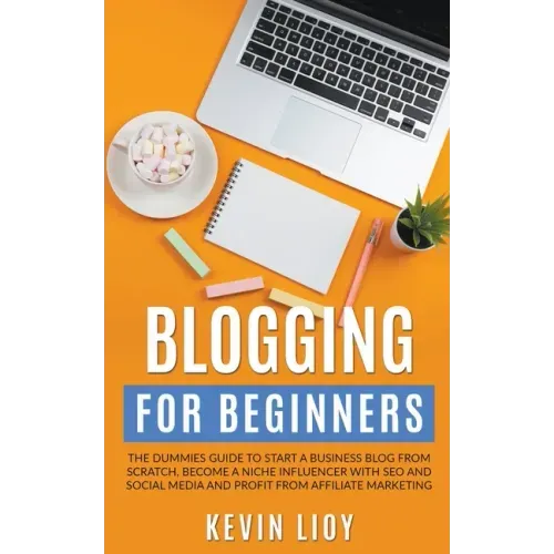 Blogging for Beginners: The Dummies Guide to Start a Business Blog from Scratch, Become a Niche Influencer with SEO and Social Media and Profi