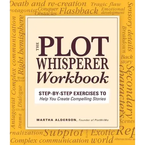 Plot Whisperer Workbook: Step-By-Step Exercises to Help You Create Compelling Stories
