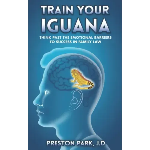 Train Your Iguana: Think Past the Emotional Barriers to Success in Family Law