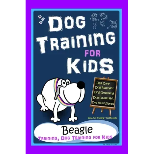 Dog Training for Kids, Dog Care, Dog Behavior, Dog Grooming, Dog Ownership, Dog Hand Signals, Easy, Fun Training * Fast Results, Beagle Training, Dog