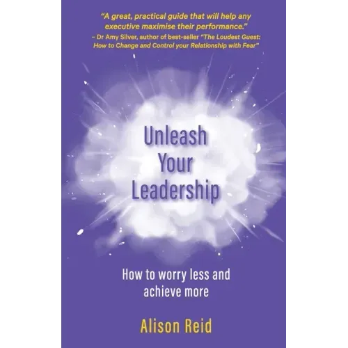 Unleash Your Leadership: How to worry less and achieve more