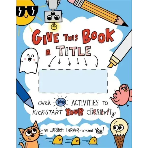 Give This Book a Title: Over 100 Activities to Kick-Start Your Creativity