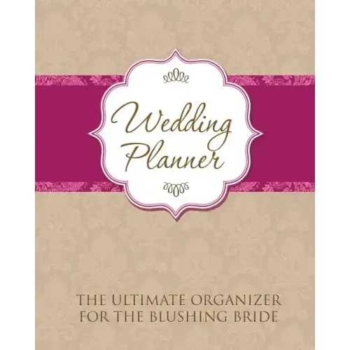 Wedding Planner: The Ultimate Organizer for the Blushing Bride