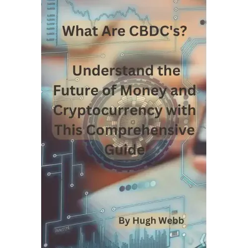 What Are CBDC's?: Understand the Future of Money and Cryptocurrency with This Comprehensive Guide