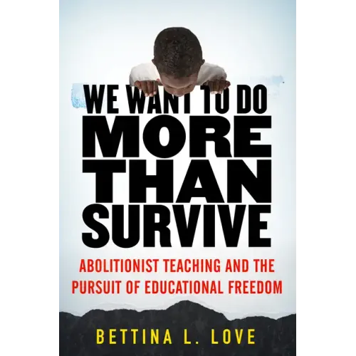 We Want to Do More Than Survive: Abolitionist Teaching and the Pursuit of Educational Freedom