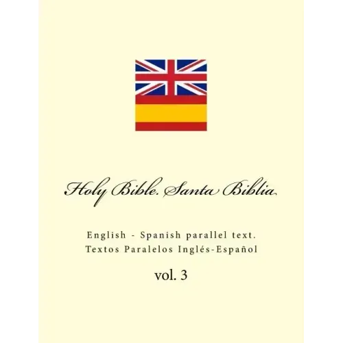 Holy Bible. Santa Biblia: English - Spanish Parallel Text. Textos Paralelos Inglés-Español