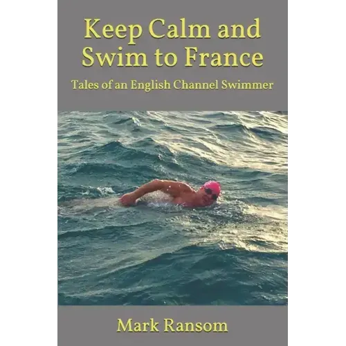 Keep Calm and Swim to France: Tales of an English Channel Swimmer