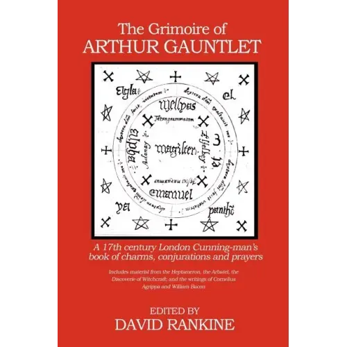The Grimoire of Arthur Gauntlet: A 17th Century London Cunning-man's Book of Charms, Conjurations and Prayers