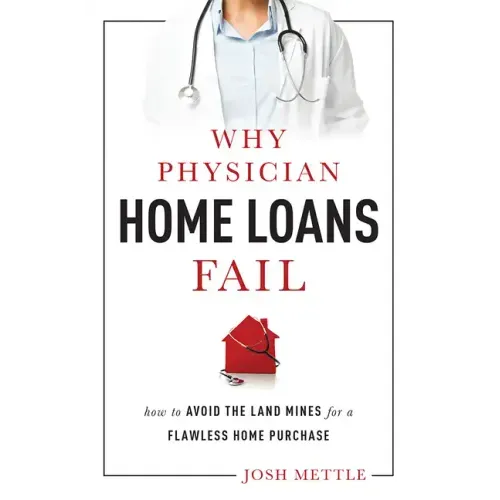 Why Physician Home Loans Fail: How to Avoid the Land Mines for a Flawless Home Purchase