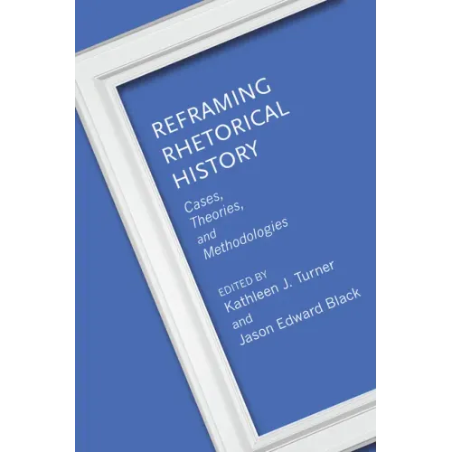 Reframing Rhetorical History: Cases, Theories, and Methodologies