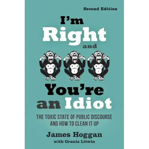 I'm Right and You're an Idiot - 2nd Edition: The Toxic State of Public Discourse and How to Clean It Up