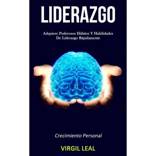 Liderazgo: Adquiere poderosos hábitos y habilidades de liderazgo rápidamente (Crecimiento personal)