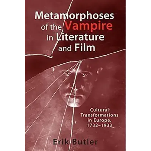 Metamorphoses of the Vampire in Literature and Film: Cultural Transformations in Europe, 1732-1933
