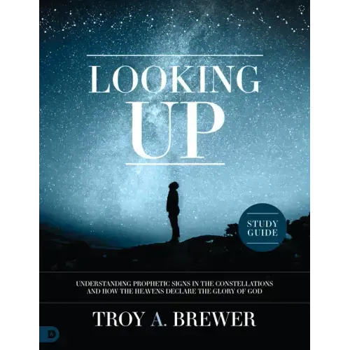 Looking Up Study Guide: Understanding Prophetic Signs in the Constellations and How the Heavens Declare the Glory of God