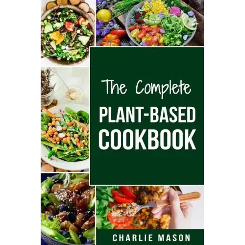 The Complete Plant-Based Cookbook: Plant Based Cookbook Whole Food Plant Based Cookbook