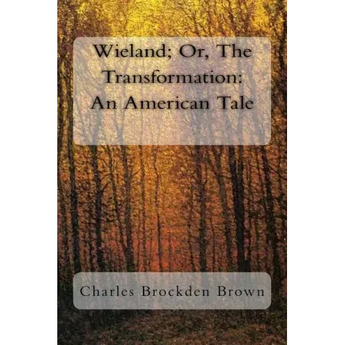 Wieland; Or, The Transformation: An American Tale