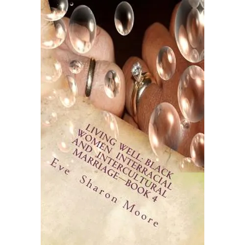 Living Well: Black Women Interracial and Intercultural Marriage-Book 4: Black Women Marrying Multiculturally and Living Well: How t