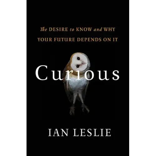 Curious: The Desire to Know and Why Your Future Depends on It