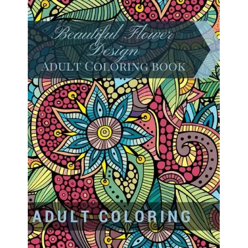 Beautiful Flower Design: Adult Coloring book: Beautiful Patterns & Designs Adult Coloring Books