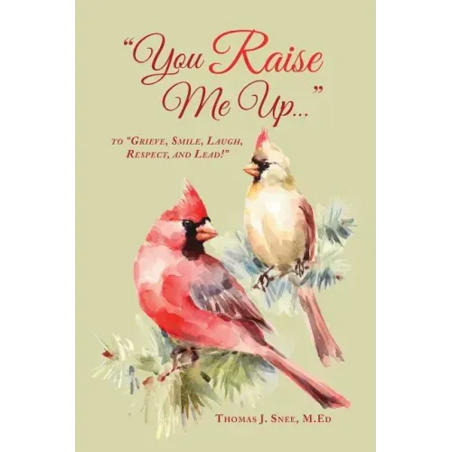 You Raise Me Up...: To Grieve, Smile, Laugh, Respect and Lead!