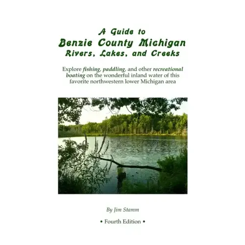 A Guide to Benzie County Michigan Rivers, Lakes, and Creeks: Explore fishing, paddling, and other recreational boating on the wonderful inland water o