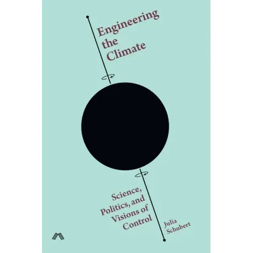 Engineering the Climate: Science, Politics, and Visions of Control
