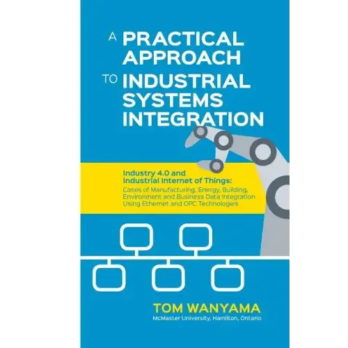 A Practical Approach to Industrial Systems Integration: Industry 4.0 and Industrial Internet of Things: Cases of Manufacturing, Energy, Building, Envi