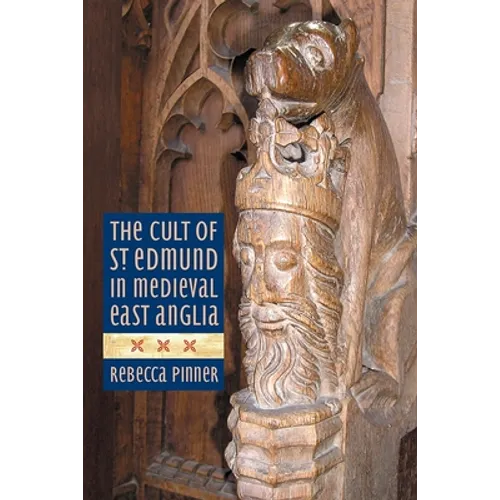 The Cult of St Edmund in Medieval East Anglia