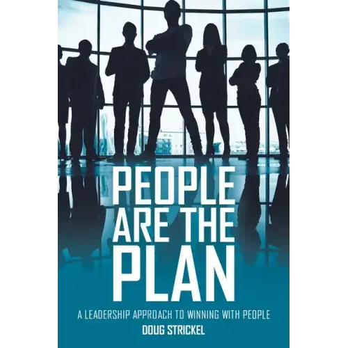People Are the Plan: A Leadership Approach to Winning with People