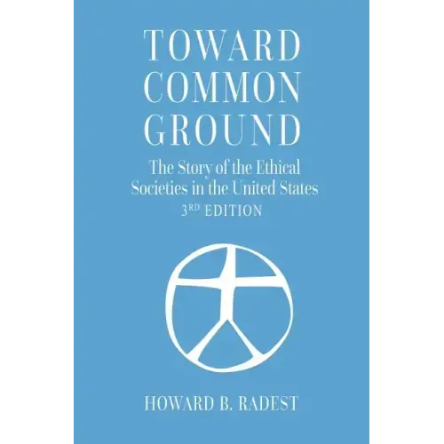 Toward Common Ground - The Story of the Ethical Societies in the United States